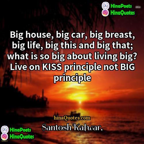 Santosh Kalwar Quotes | Big house, big car, big breast, big